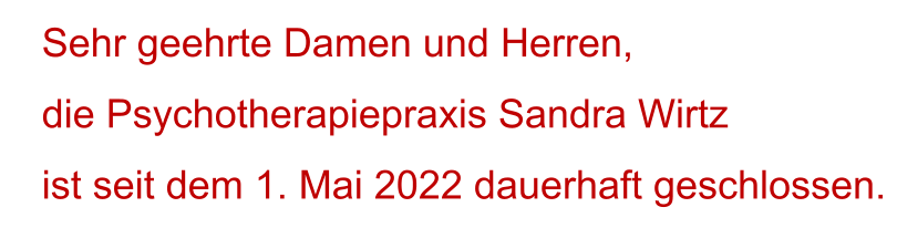 Sehr geehrte Damen und Herren, die Psychotherapiepraxis Sandra Wirtz  ist seit dem 1. Mai 2022 dauerhaft geschlossen.